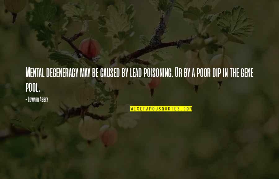 Saddest Day Ever Quotes By Edward Abbey: Mental degeneracy may be caused by lead poisoning.