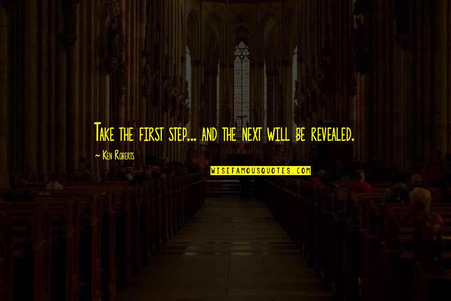 Saddest Day Ever Quotes By Ken Roberts: Take the first step... and the next will Saddest Day Ever Quotes By Ken Roberts: Take the first step... and the next will