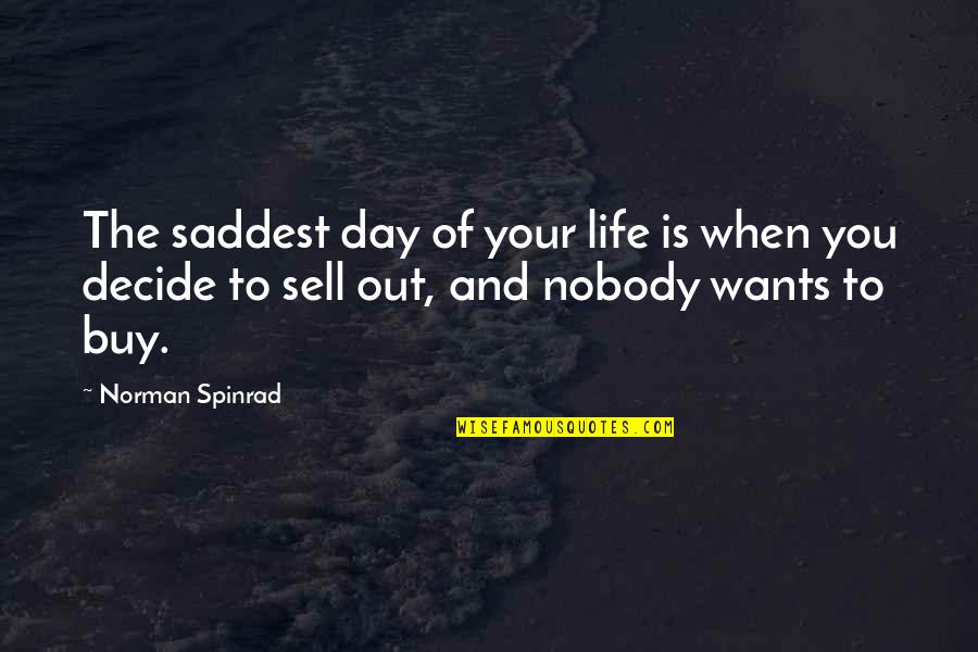 Saddest Day Ever Quotes By Norman Spinrad: The saddest day of your life is when Saddest Day Ever Quotes By Norman Spinrad: The saddest day of your life is when