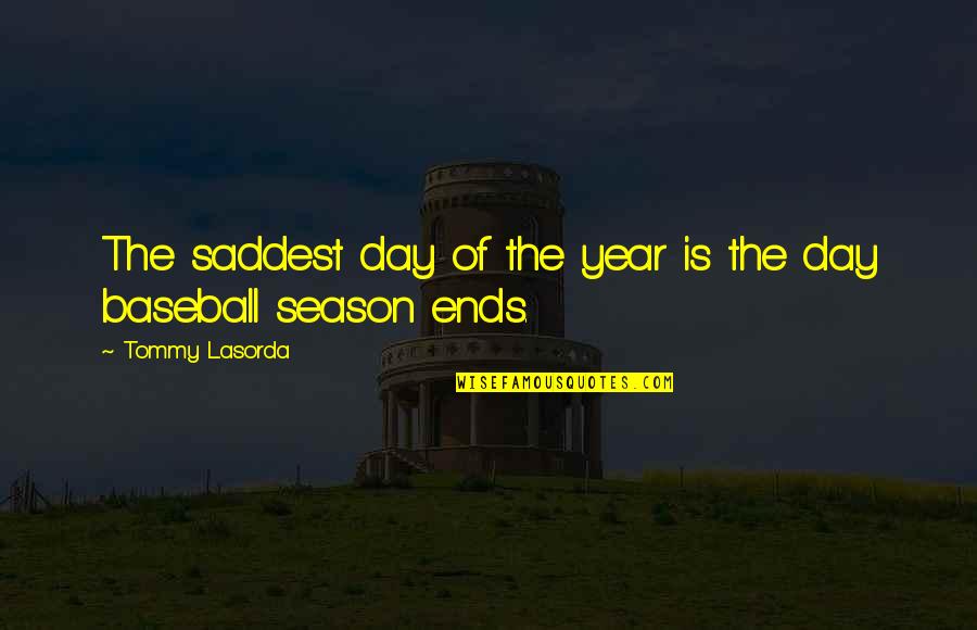 Saddest Day Ever Quotes By Tommy Lasorda: The saddest day of the year is the Saddest Day Ever Quotes By Tommy Lasorda: The saddest day of the year is the