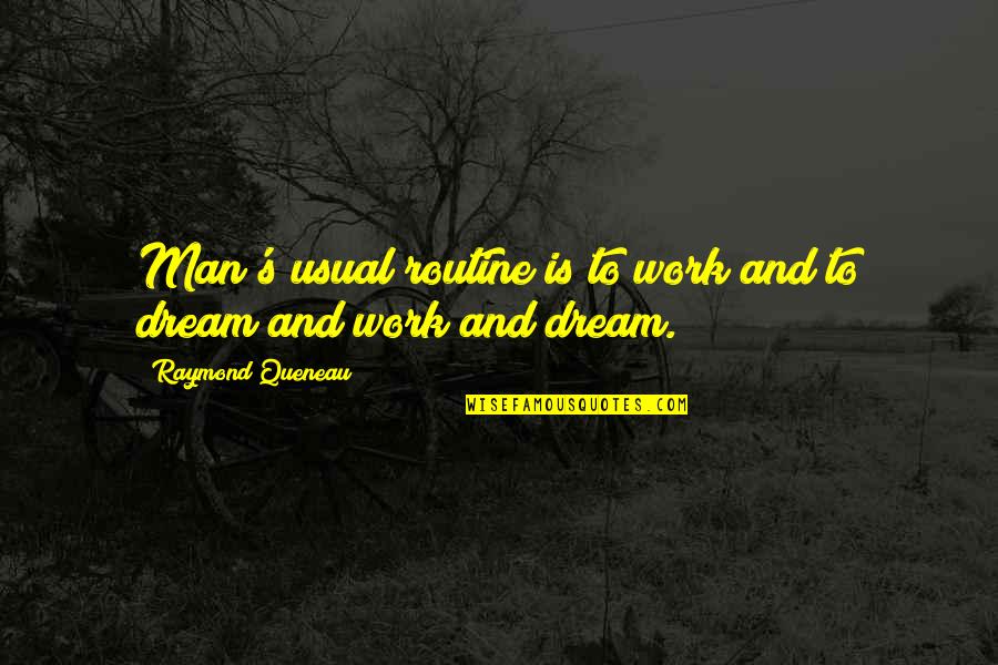 Saddest Day Quotes By Raymond Queneau: Man's usual routine is to work and to Saddest Day Quotes By Raymond Queneau: Man's usual routine is to work and to
