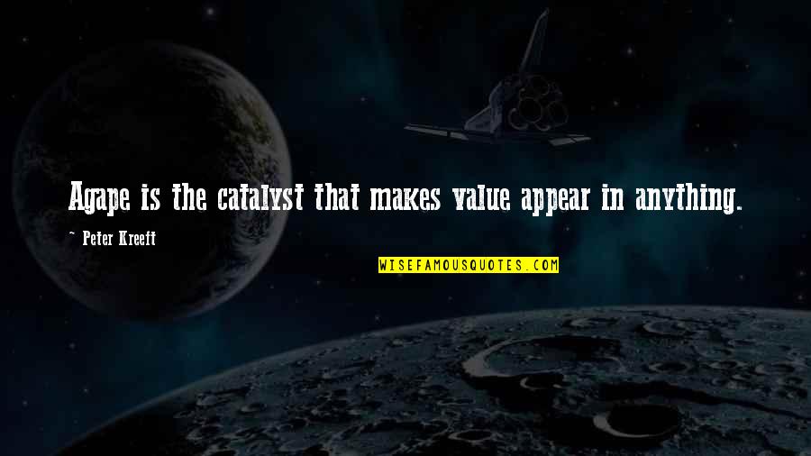 Saddest Death Quotes By Peter Kreeft: Agape is the catalyst that makes value appear Saddest Death Quotes By Peter Kreeft: Agape is the catalyst that makes value appear