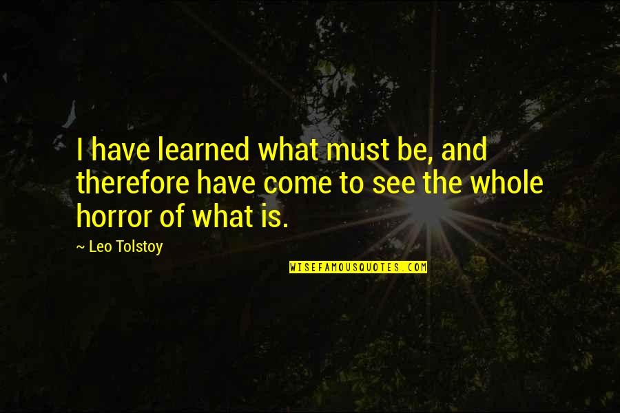 Saddest Ever Love Quotes By Leo Tolstoy: I have learned what must be, and therefore