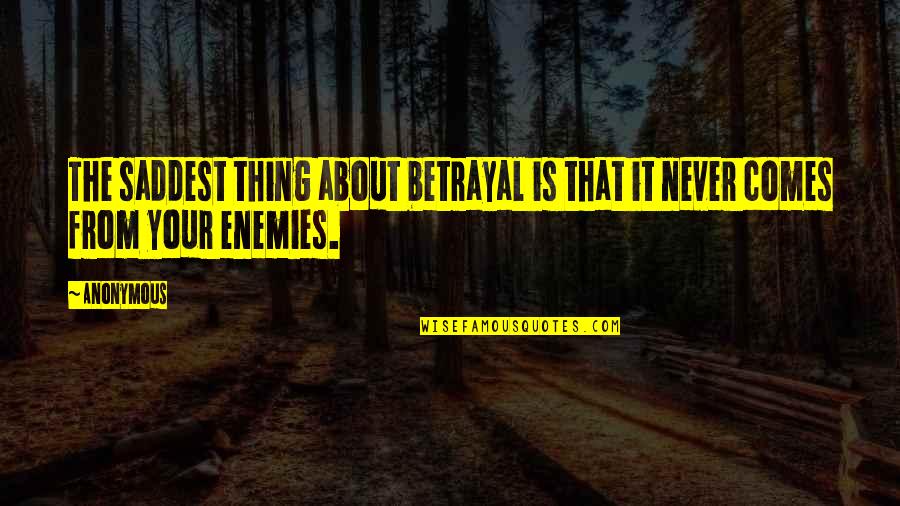 Saddest Ever Quotes By Anonymous: The saddest thing about betrayal is that it