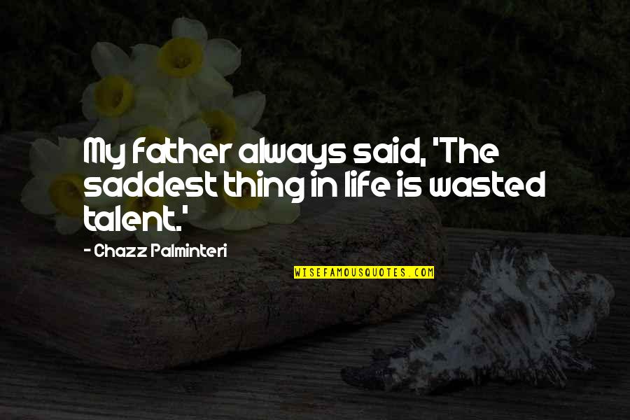 Saddest Ever Quotes By Chazz Palminteri: My father always said, 'The saddest thing in Saddest Ever Quotes By Chazz Palminteri: My father always said, 'The saddest thing in