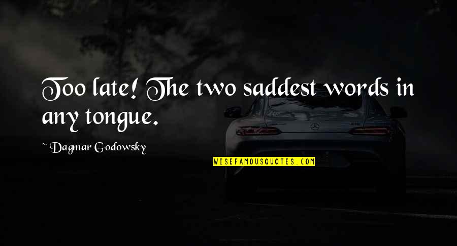 Saddest Ever Quotes By Dagmar Godowsky: Too late! The two saddest words in any Saddest Ever Quotes By Dagmar Godowsky: Too late! The two saddest words in any