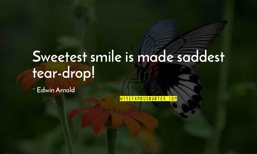 Saddest Ever Quotes By Edwin Arnold: Sweetest smile is made saddest tear-drop! Saddest Ever Quotes By Edwin Arnold: Sweetest smile is made saddest tear-drop!