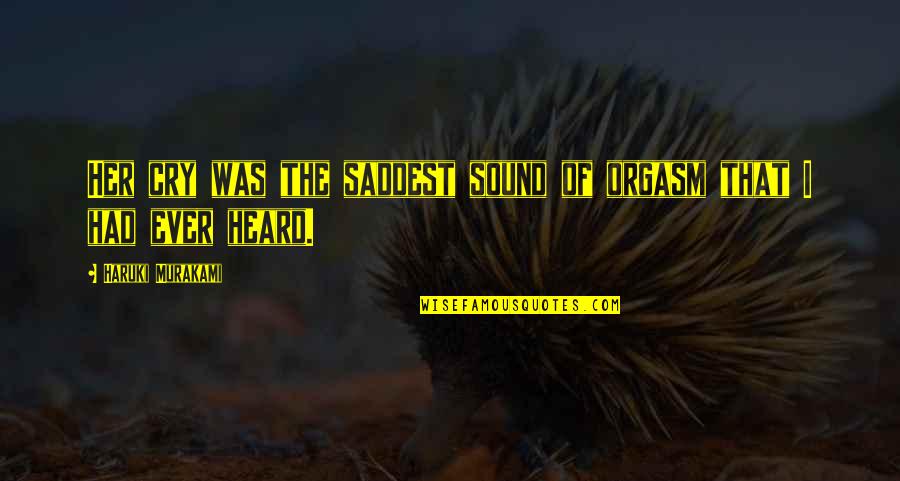 Saddest Ever Quotes By Haruki Murakami: Her cry was the saddest sound of orgasm Saddest Ever Quotes By Haruki Murakami: Her cry was the saddest sound of orgasm