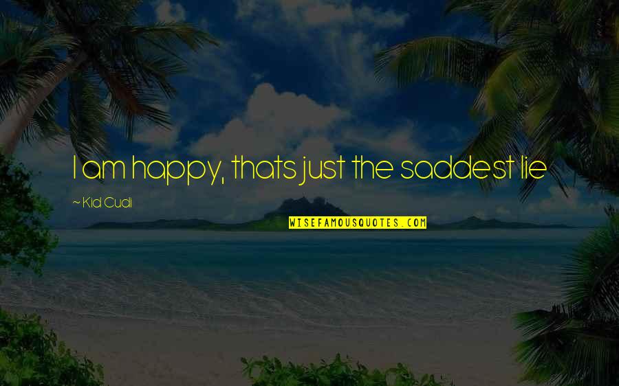 Saddest Ever Quotes By Kid Cudi: I am happy, thats just the saddest lie Saddest Ever Quotes By Kid Cudi: I am happy, thats just the saddest lie