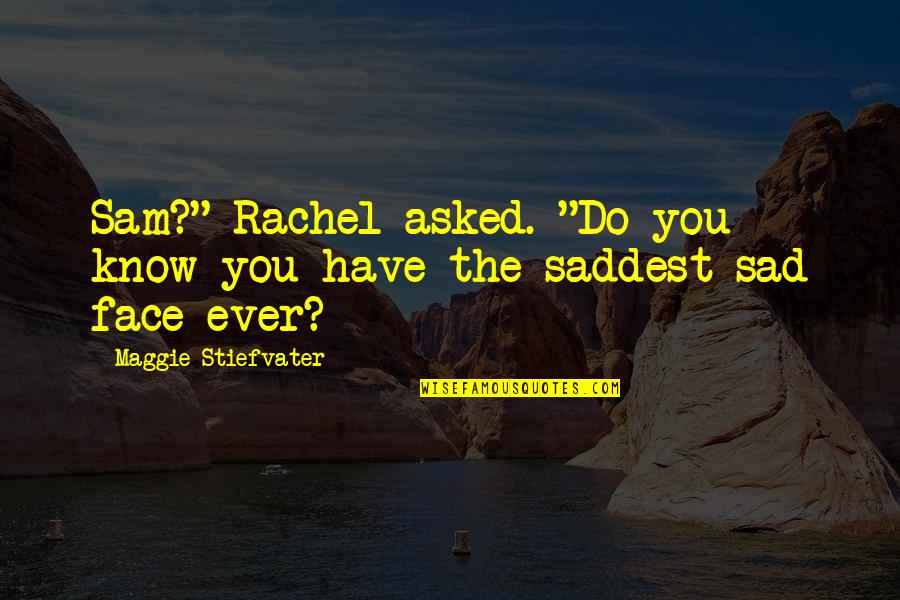 Saddest Ever Quotes By Maggie Stiefvater: Sam?" Rachel asked. "Do you know you have Saddest Ever Quotes By Maggie Stiefvater: Sam?" Rachel asked. "Do you know you have