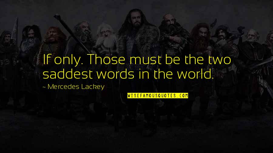 Saddest Ever Quotes By Mercedes Lackey: If only. Those must be the two saddest Saddest Ever Quotes By Mercedes Lackey: If only. Those must be the two saddest