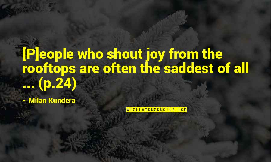 Saddest Ever Quotes By Milan Kundera: [P]eople who shout joy from the rooftops are