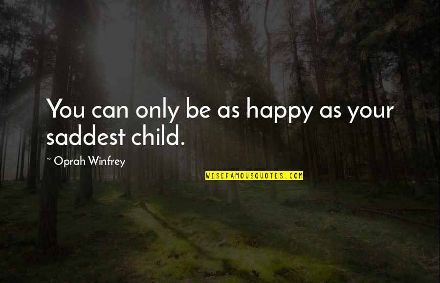 Saddest Ever Quotes By Oprah Winfrey: You can only be as happy as your Saddest Ever Quotes By Oprah Winfrey: You can only be as happy as your