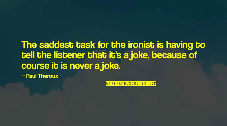 Saddest Ever Quotes By Paul Theroux: The saddest task for the ironist is having Saddest Ever Quotes By Paul Theroux: The saddest task for the ironist is having