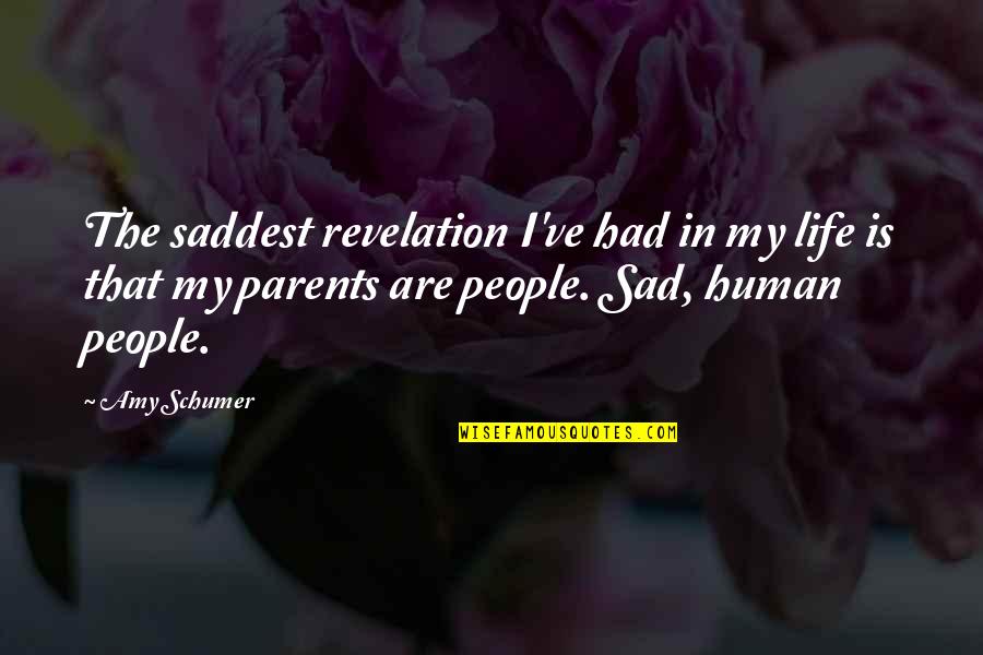 Saddest Life Quotes By Amy Schumer: The saddest revelation I've had in my life