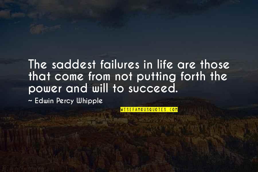 Saddest Life Quotes By Edwin Percy Whipple: The saddest failures in life are those that Saddest Life Quotes By Edwin Percy Whipple: The saddest failures in life are those that