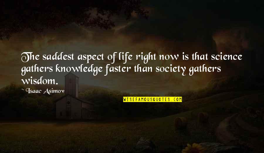 Saddest Life Quotes By Isaac Asimov: The saddest aspect of life right now is Saddest Life Quotes By Isaac Asimov: The saddest aspect of life right now is