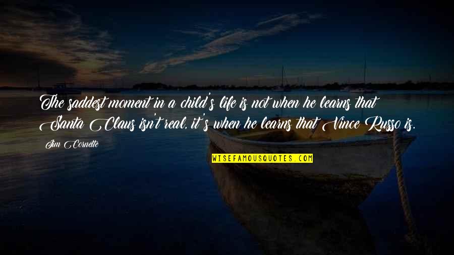 Saddest Life Quotes By Jim Cornette: The saddest moment in a child's life is Saddest Life Quotes By Jim Cornette: The saddest moment in a child's life is