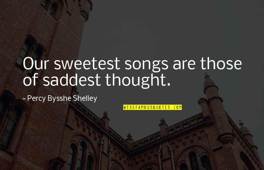 Saddest Life Quotes By Percy Bysshe Shelley: Our sweetest songs are those of saddest thought. Saddest Life Quotes By Percy Bysshe Shelley: Our sweetest songs are those of saddest thought.