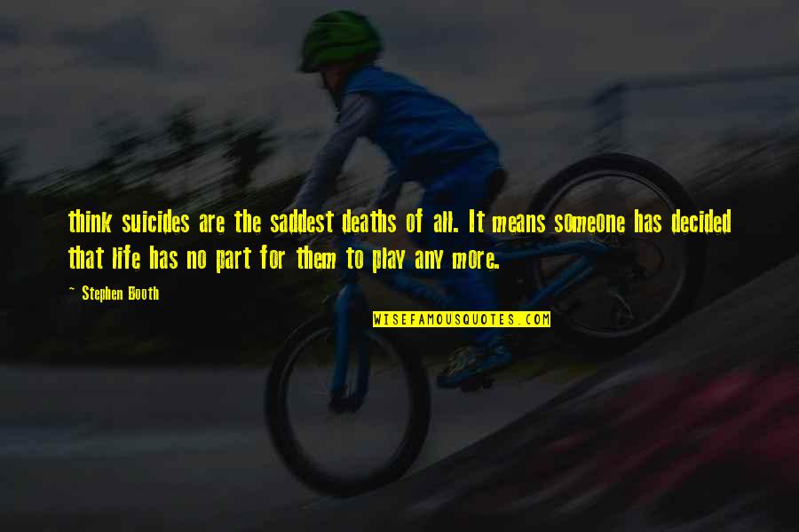 Saddest Life Quotes By Stephen Booth: think suicides are the saddest deaths of all. Saddest Life Quotes By Stephen Booth: think suicides are the saddest deaths of all.