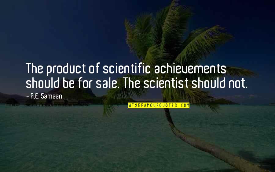 Saddest Love Of All Time Quotes By A.E. Samaan: The product of scientific achievements should be for