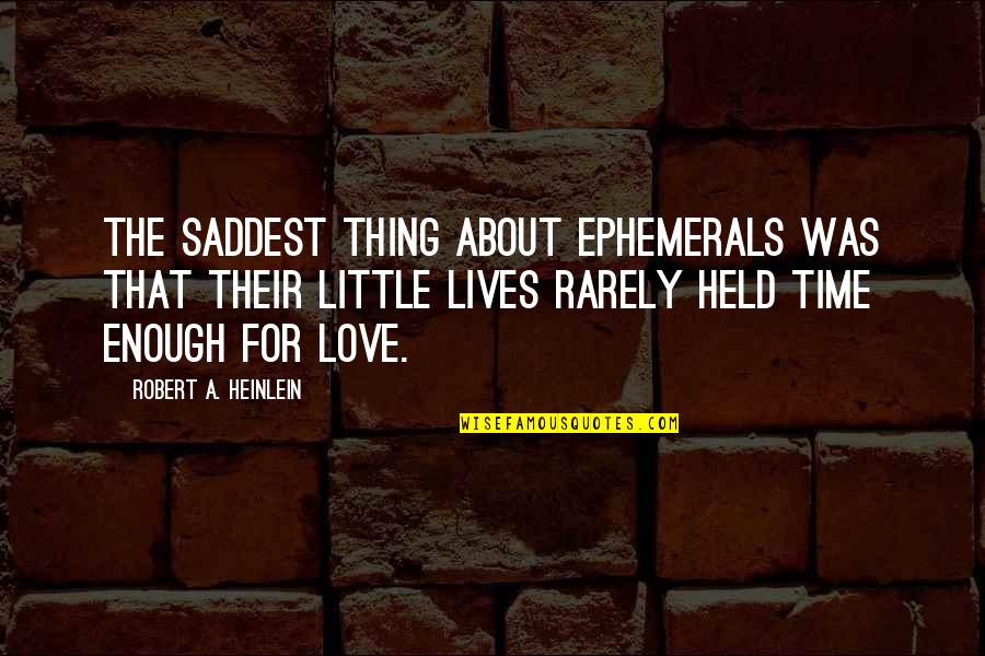 Saddest Love Of All Time Quotes By Robert A. Heinlein: The saddest thing about ephemerals was that their