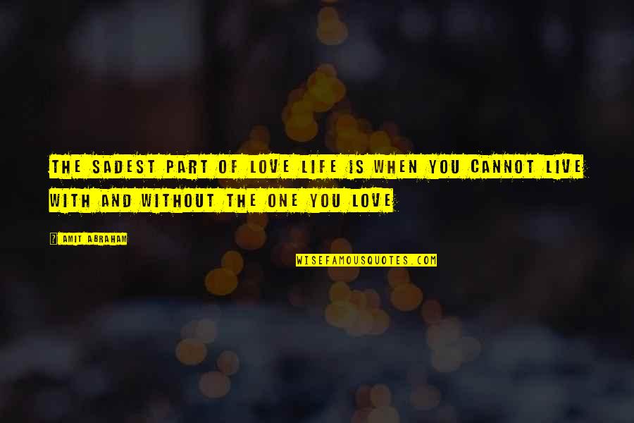 Saddest Love Quotes By Amit Abraham: The sadest part of love life is when