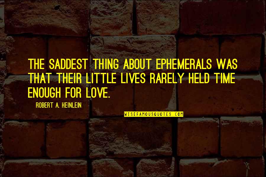 Saddest Love Quotes By Robert A. Heinlein: The saddest thing about ephemerals was that their