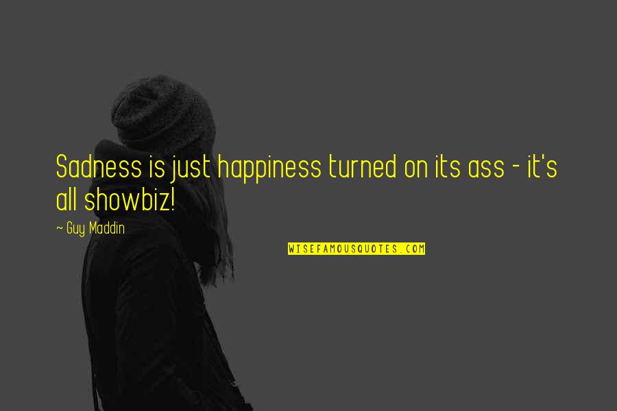 Saddest Music In The World Quotes By Guy Maddin: Sadness is just happiness turned on its ass