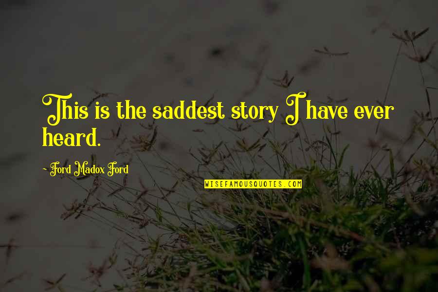 Saddest Quotes By Ford Madox Ford: This is the saddest story I have ever