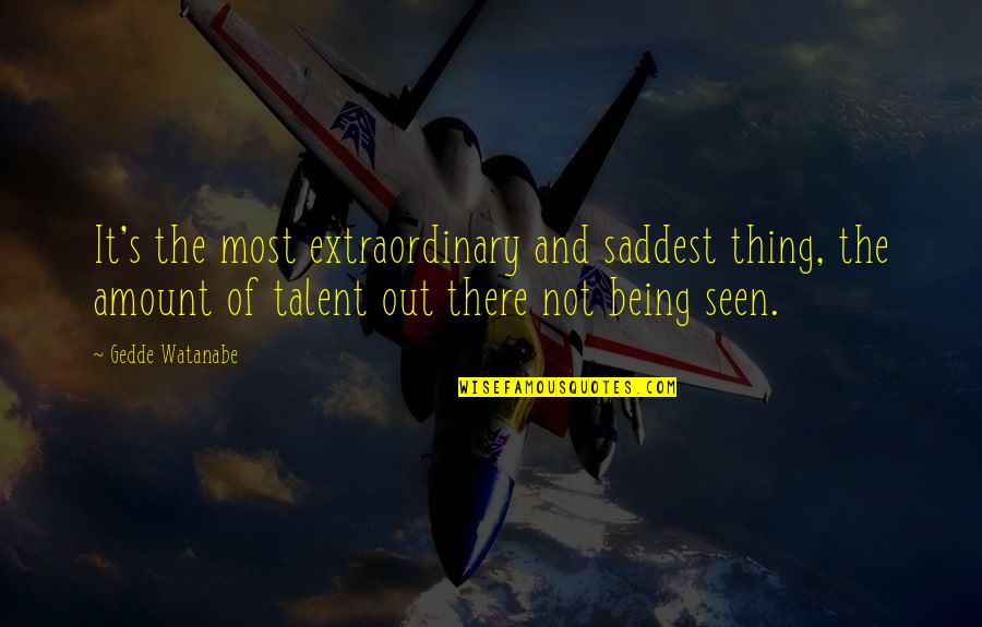 Saddest Quotes By Gedde Watanabe: It's the most extraordinary and saddest thing, the