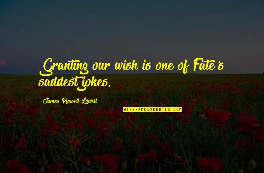 Saddest Quotes By James Russell Lowell: Granting our wish is one of Fate's saddest