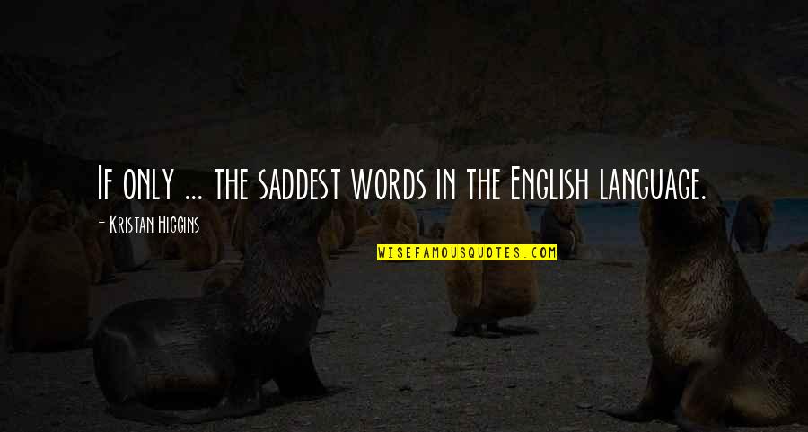 Saddest Quotes By Kristan Higgins: If only ... the saddest words in the