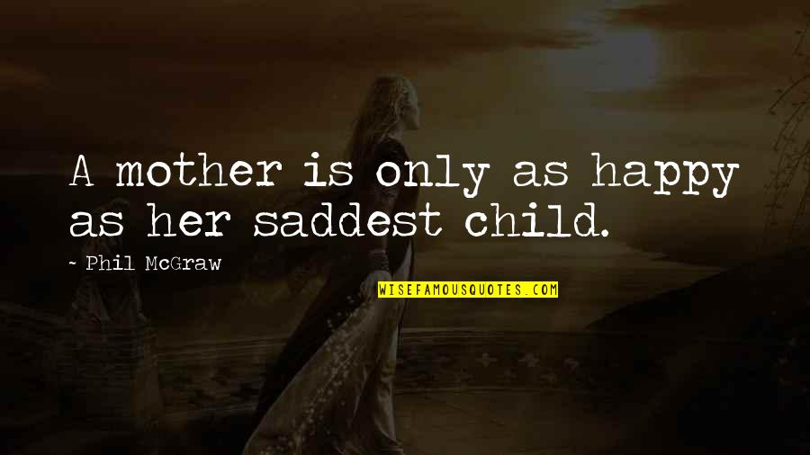Saddest Quotes By Phil McGraw: A mother is only as happy as her