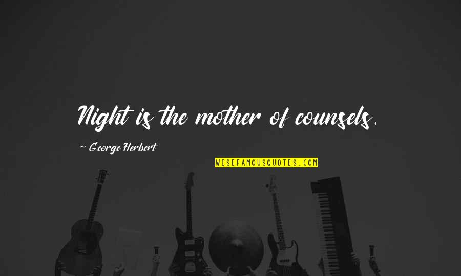 Saddest Scrubs Quotes By George Herbert: Night is the mother of counsels. Saddest Scrubs Quotes By George Herbert: Night is the mother of counsels.