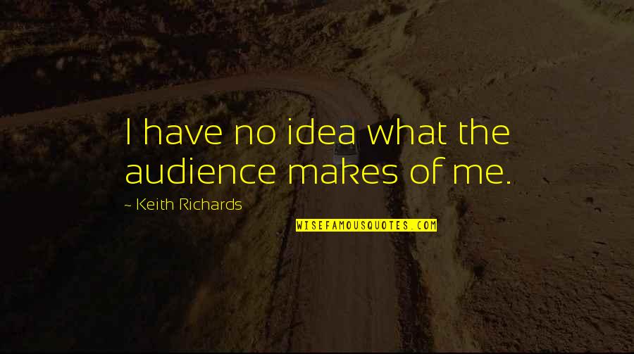 Saddest Thing About Love Quotes By Keith Richards: I have no idea what the audience makes Saddest Thing About Love Quotes By Keith Richards: I have no idea what the audience makes