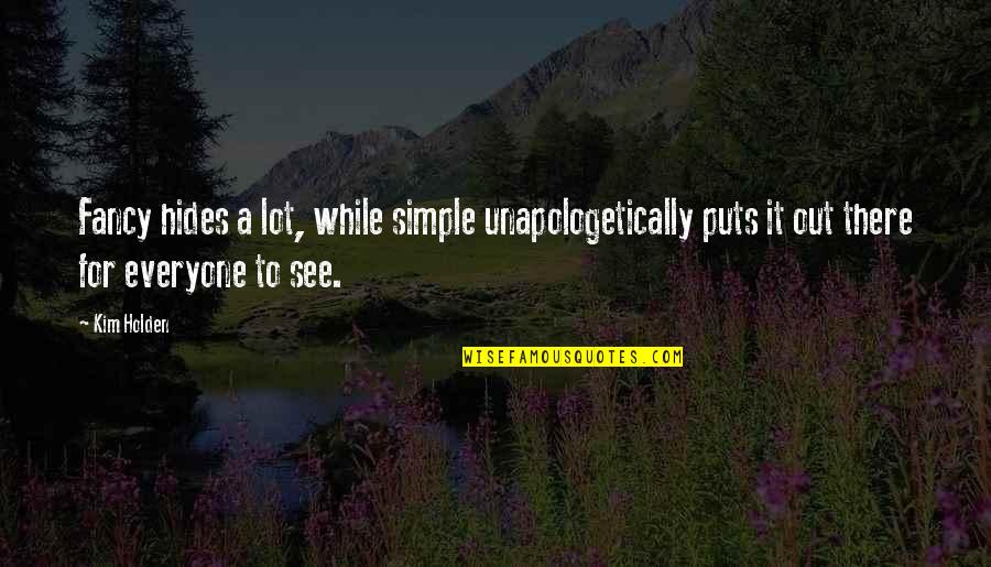 Saddest Thing In Life Quotes By Kim Holden: Fancy hides a lot, while simple unapologetically puts Saddest Thing In Life Quotes By Kim Holden: Fancy hides a lot, while simple unapologetically puts