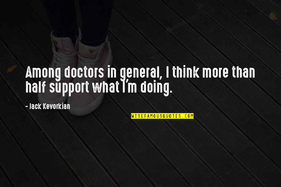 Saddest Truth Of Life Quotes By Jack Kevorkian: Among doctors in general, I think more than