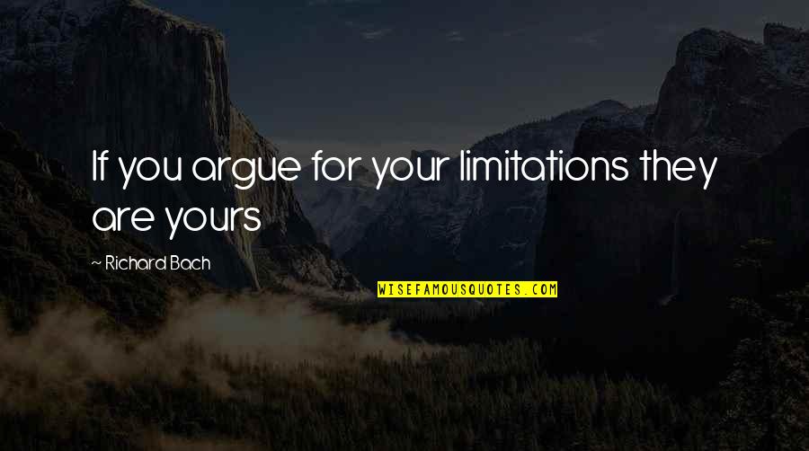 Saddie Quotes By Richard Bach: If you argue for your limitations they are