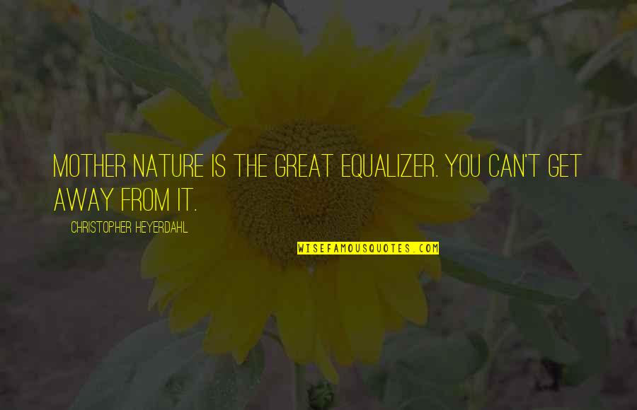Saddik Walking Quotes By Christopher Heyerdahl: Mother Nature is the great equalizer. You can't
