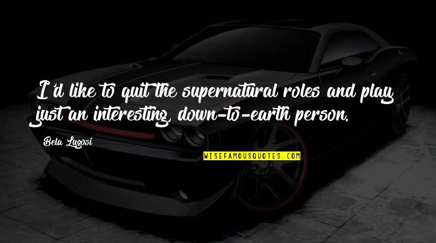 Saddington Pub Quotes By Bela Lugosi: I'd like to quit the supernatural roles and Saddington Pub Quotes By Bela Lugosi: I'd like to quit the supernatural roles and