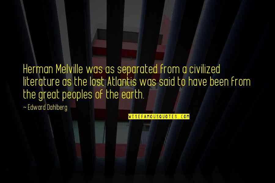 Saddington Pub Quotes By Edward Dahlberg: Herman Melville was as separated from a civilized Saddington Pub Quotes By Edward Dahlberg: Herman Melville was as separated from a civilized