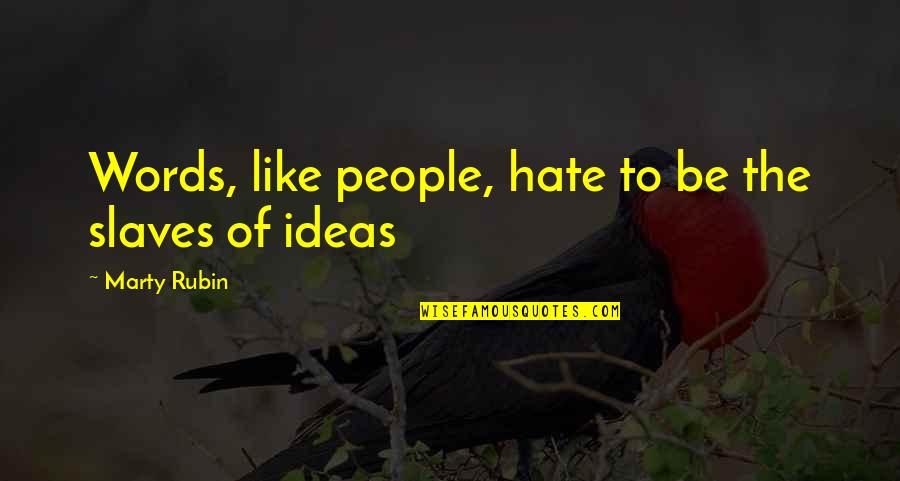 Saddington Pub Quotes By Marty Rubin: Words, like people, hate to be the slaves Saddington Pub Quotes By Marty Rubin: Words, like people, hate to be the slaves