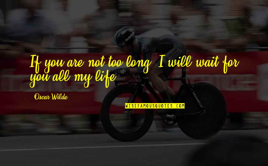 Saddington Pub Quotes By Oscar Wilde: If you are not too long, I will