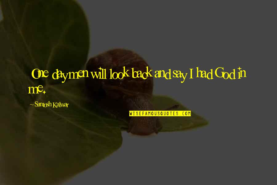 Saddington Pub Quotes By Santosh Kalwar: One day men will look back and say Saddington Pub Quotes By Santosh Kalwar: One day men will look back and say