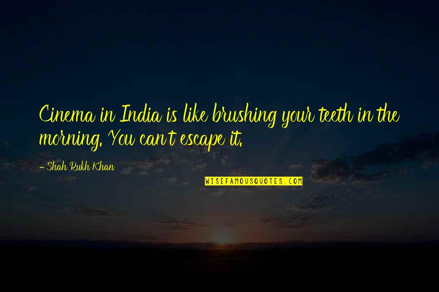 Saddington Pub Quotes By Shah Rukh Khan: Cinema in India is like brushing your teeth