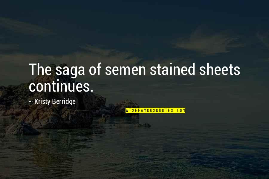 Saddington Reservoir Quotes By Kristy Berridge: The saga of semen stained sheets continues. Saddington Reservoir Quotes By Kristy Berridge: The saga of semen stained sheets continues.