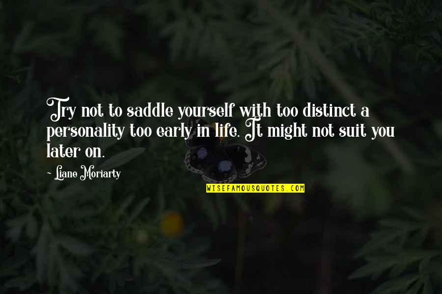 Saddle Quotes By Liane Moriarty: Try not to saddle yourself with too distinct Saddle Quotes By Liane Moriarty: Try not to saddle yourself with too distinct