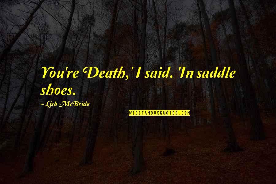 Saddle Quotes By Lish McBride: You're Death,' I said. 'In saddle shoes. Saddle Quotes By Lish McBride: You're Death,' I said. 'In saddle shoes.