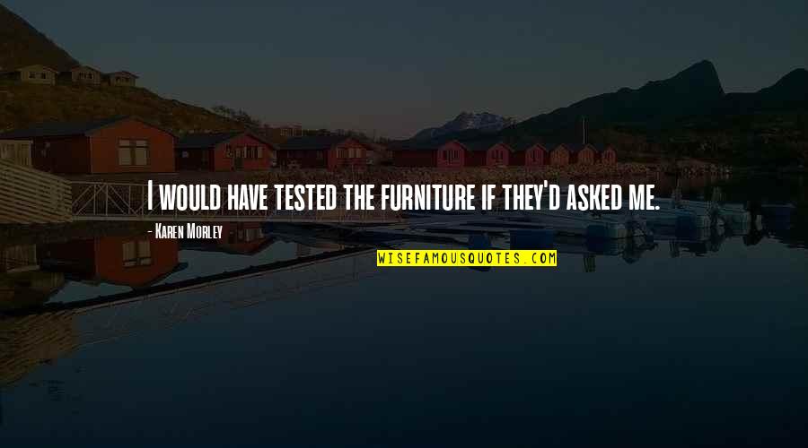 Saddleback Church Quotes By Karen Morley: I would have tested the furniture if they'd